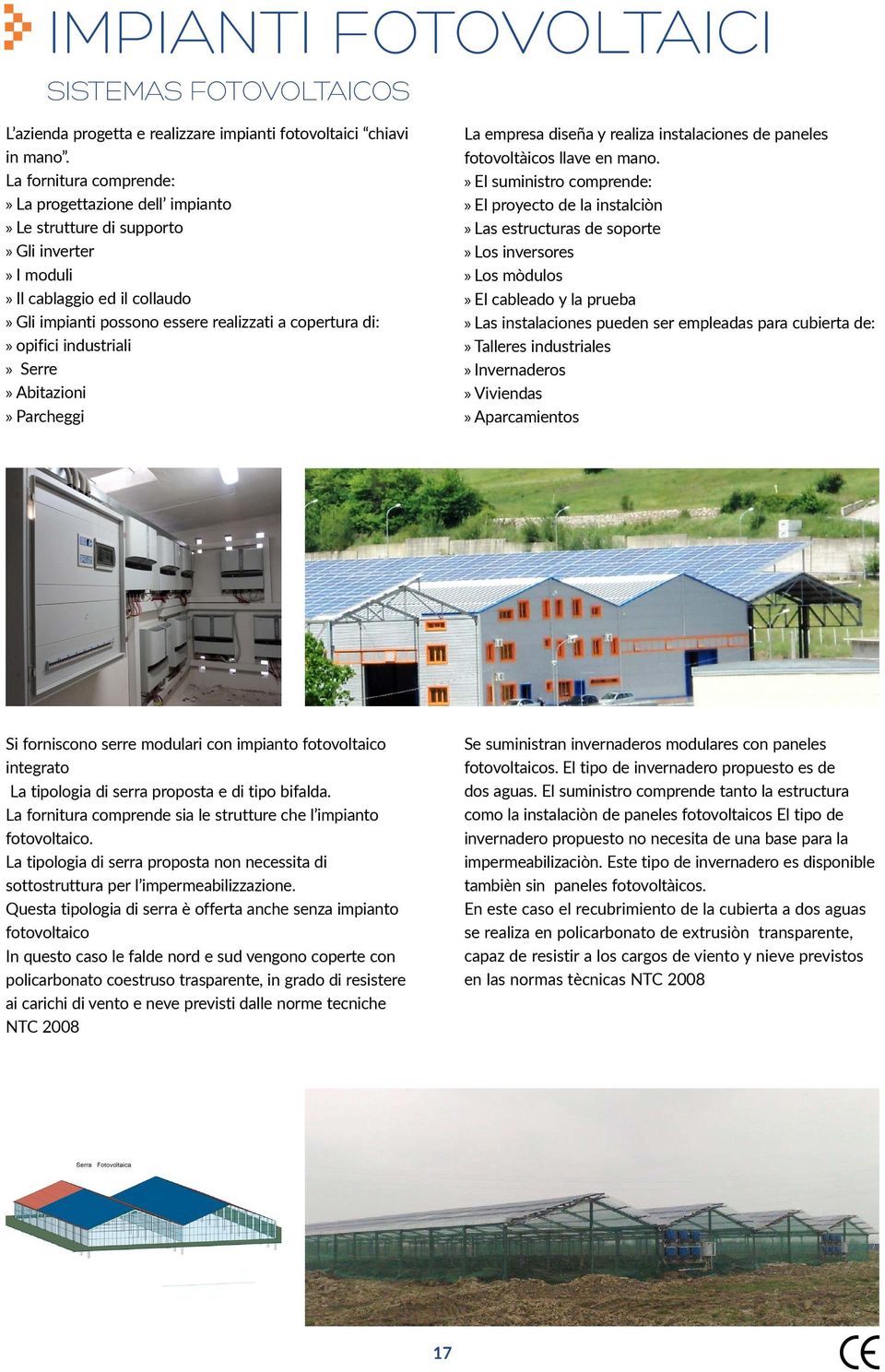 industriali Serre Abitazioni Parcheggi La empresa diseña y realiza instalaciones de paneles fotovoltàicos llave en mano.