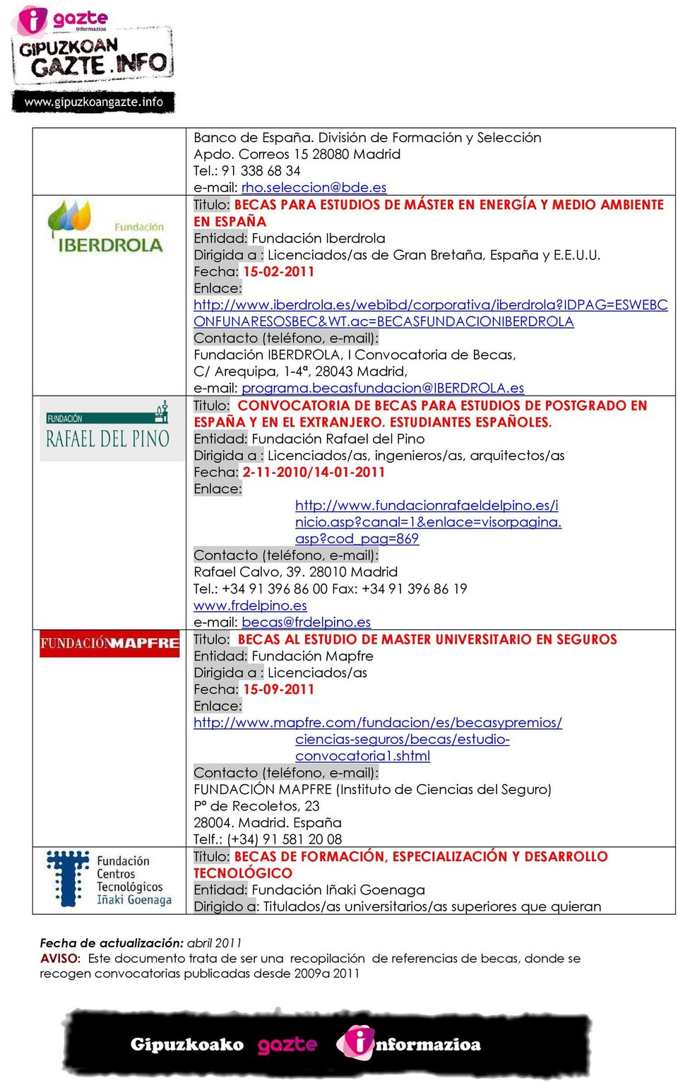 iberdrola.es/webibd/corporativa/iberdrola?idpag=eswebc ONFUNARESOSBEC&WT.ac=BECASFUNDACIONIBERDROLA Fundación IBERDROLA, I Convocatoria de Becas, C/ Arequipa, 1-4ª, 28043 Madrid, e-mail: programa.