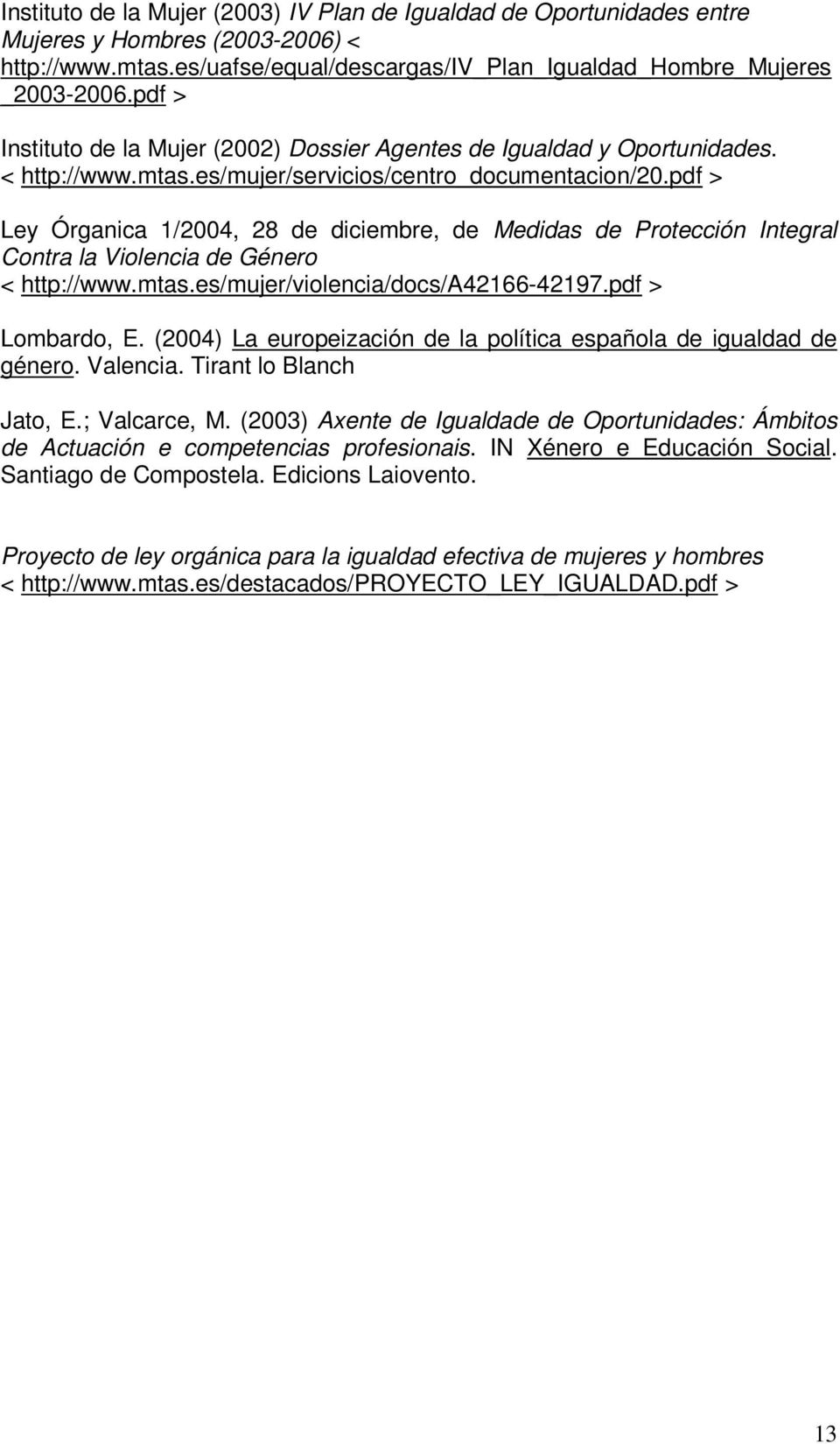 pdf > Ley Órganica 1/2004, 28 de diciembre, de Medidas de Protección Integral Contra la Violencia de Género < http://www.mtas.es/mujer/violencia/docs/a42166-42197.pdf > Lombardo, E.