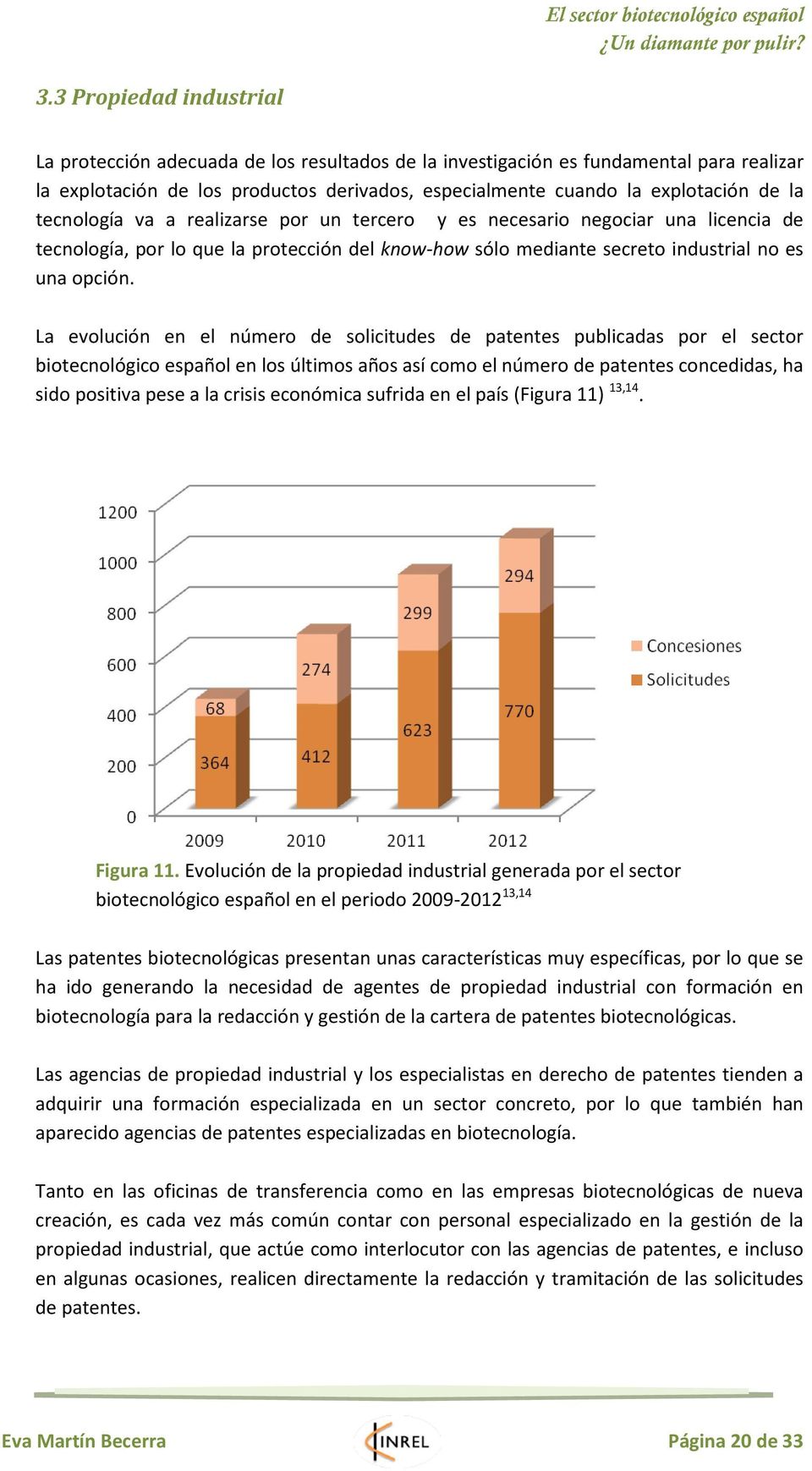 La evolución en el número de solicitudes de patentes publicadas por el sector biotecnológico español en los últimos años así como el número de patentes concedidas, ha sido positiva pese a la crisis