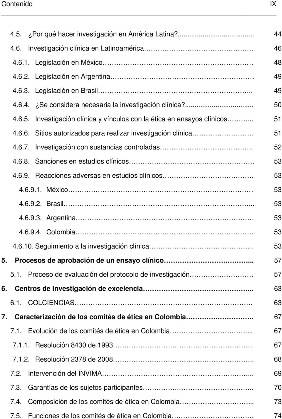 6.7. Investigación con sustancias controladas.. 52 4.6.8. Sanciones en estudios clínicos. 53 4.6.9. Reacciones adversas en estudios clínicos. 53 4.6.9.1. México 53 4.6.9.2. Brasil... 53 4.6.9.3. Argentina 53 4.