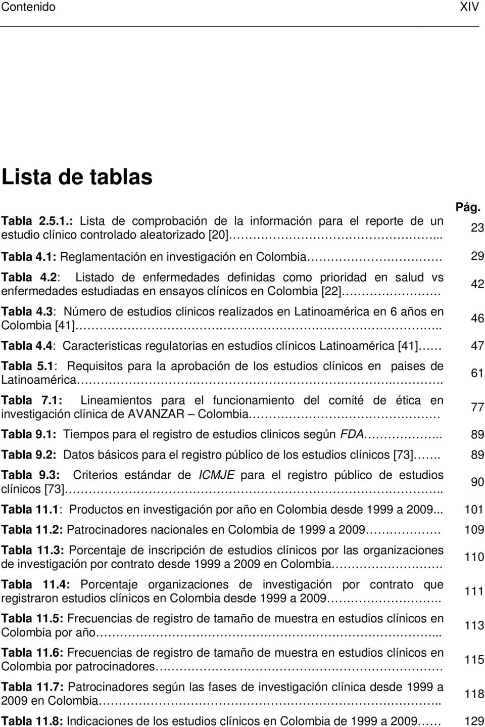 3: Número de estudios clinicos realizados en Latinoamérica en 6 años en Colombia [41].. 46 Tabla 4.4: Caracteristicas regulatorias en estudios clínicos Latinoamérica [41] 47 Tabla 5.