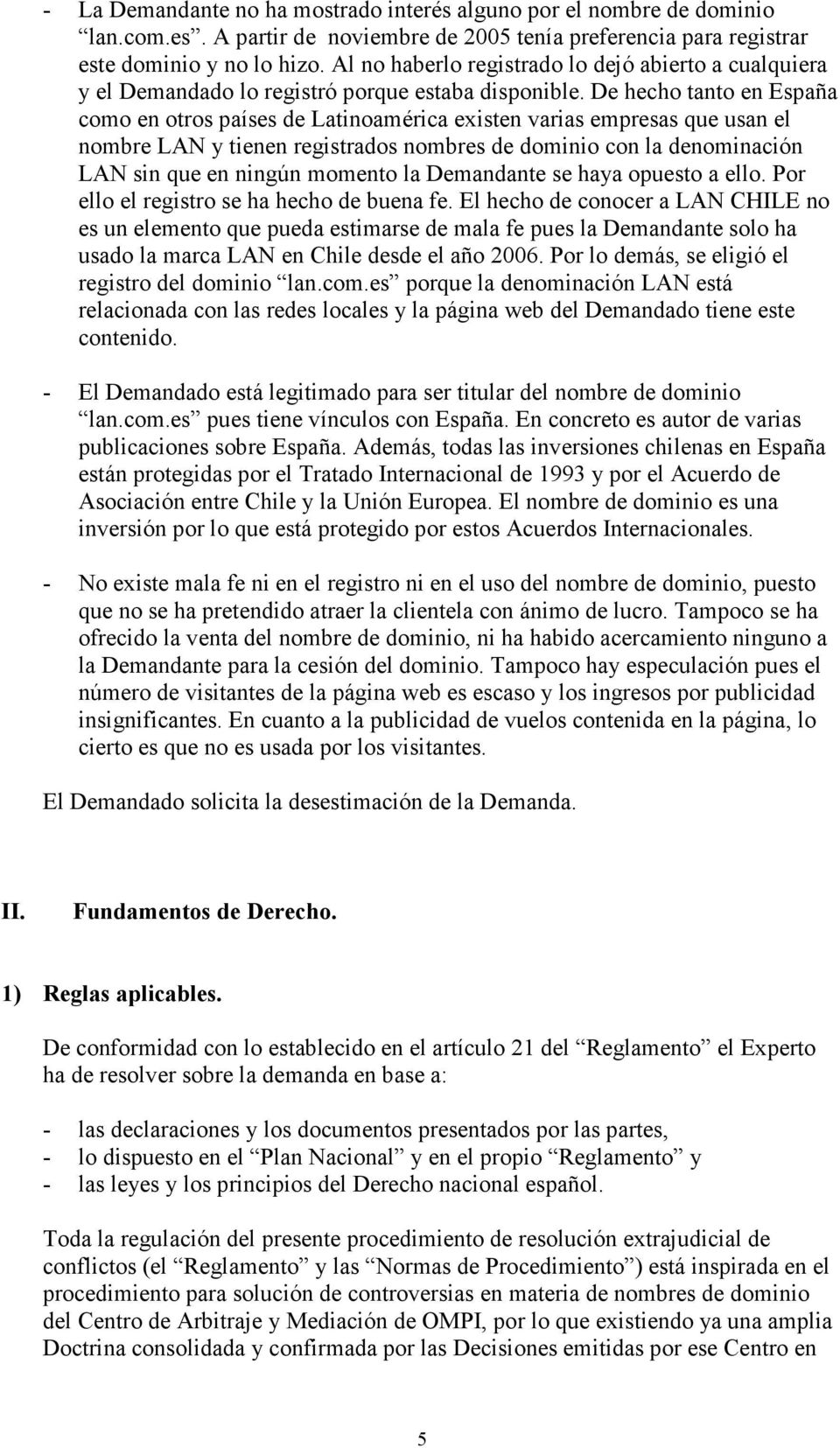 De hecho tanto en España como en otros países de Latinoamérica existen varias empresas que usan el nombre LAN y tienen registrados nombres de dominio con la denominación LAN sin que en ningún momento