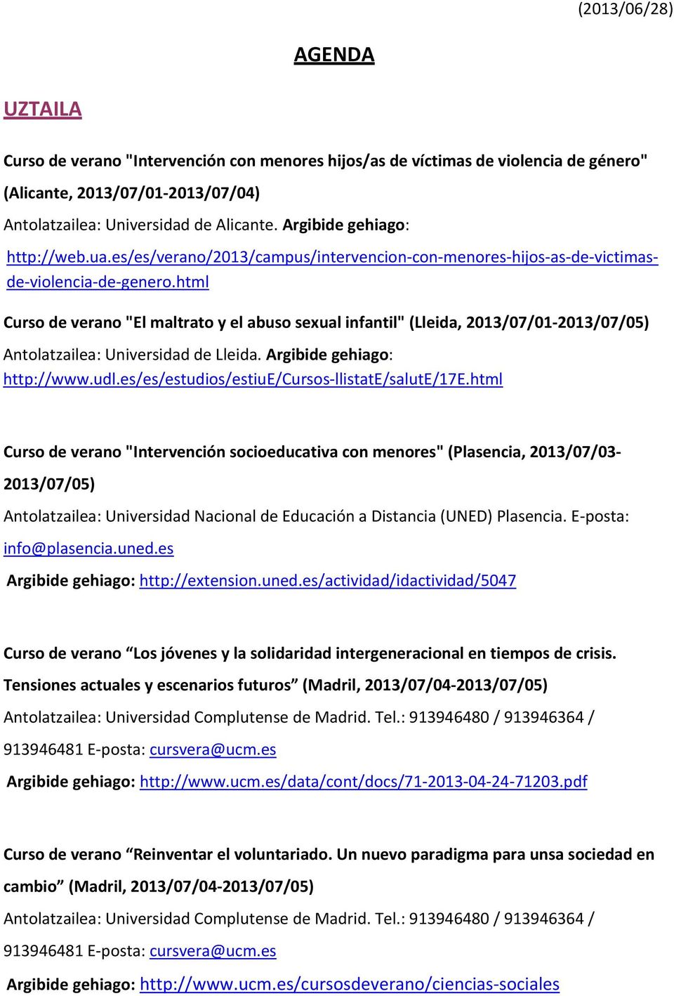 html Curso de verano "El maltrato y el abuso sexual infantil" (Lleida, 2013/07/01-2013/07/05) Antolatzailea: Universidad de Lleida. Argibide gehiago: http://www.udl.