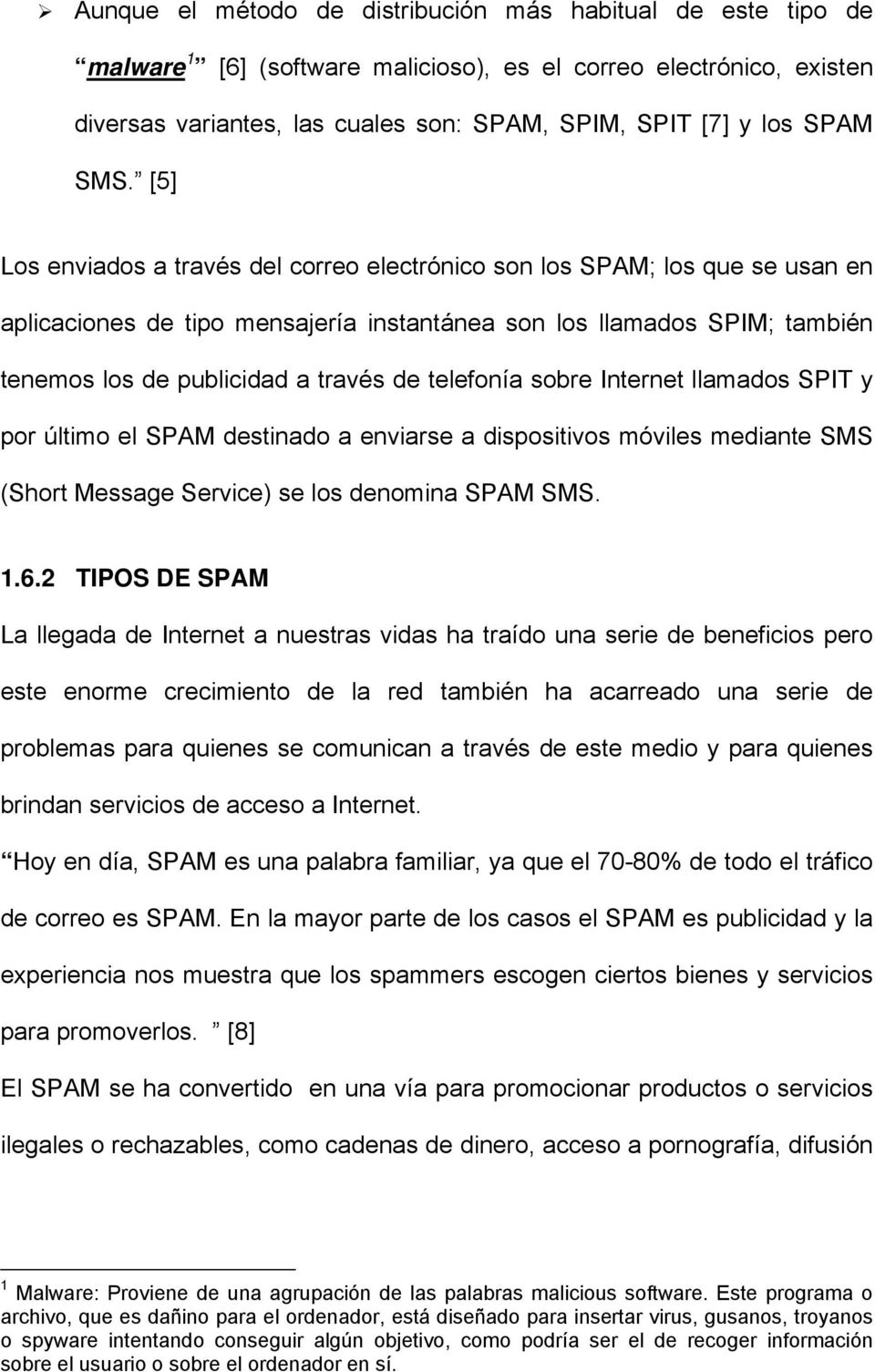 telefonía sobre Internet llamados SPIT y por último el SPAM destinado a enviarse a dispositivos móviles mediante SMS (Short Message Service) se los denomina SPAM SMS. 1.6.