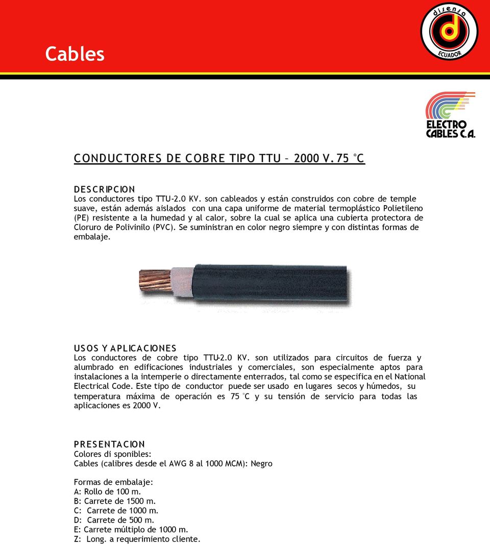 se aplica una cubierta protectora de Cloruro de Polivinilo (PVC). Se suministran en color negro siempre y con distintas formas de embalaje. Los conductores de cobre tipo TTU-2.0 KV.
