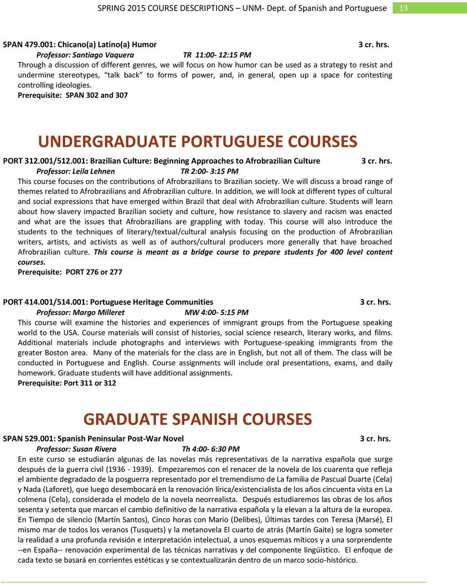 stereotypes, talk back to forms of power, and, in general, open up a space for contesting controlling ideologies. Prerequisite: SPAN 302 and 307 UNDERGRADUATE PORTUGUESE COURSES PORT 312.001/512.