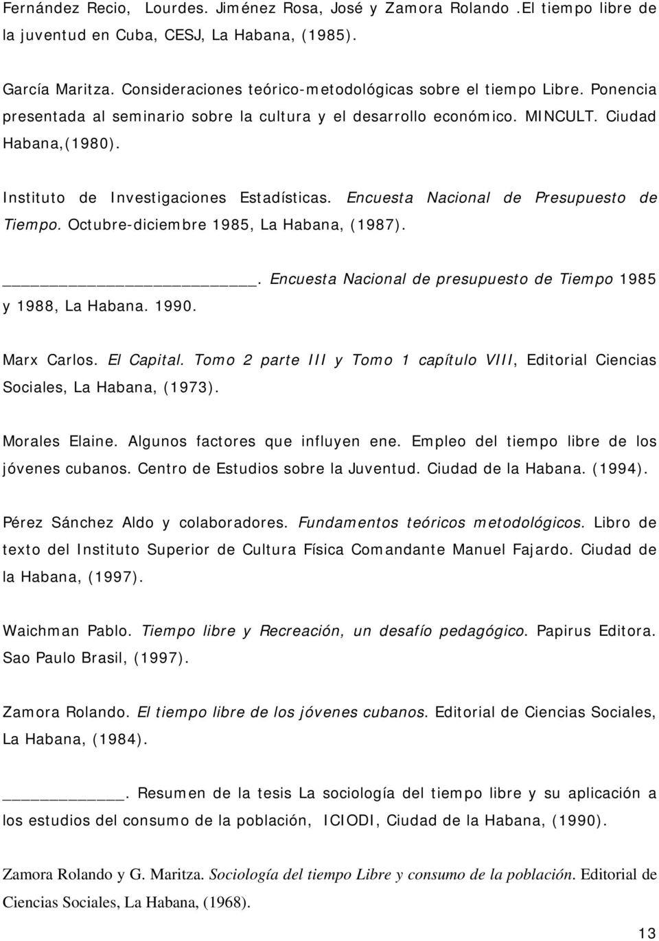 Instituto de Investigaciones Estadísticas. Encuesta Nacional de Presupuesto de Tiempo. Octubre-diciembre 1985, La Habana, (1987).. Encuesta Nacional de presupuesto de Tiempo 1985 y 1988, La Habana.