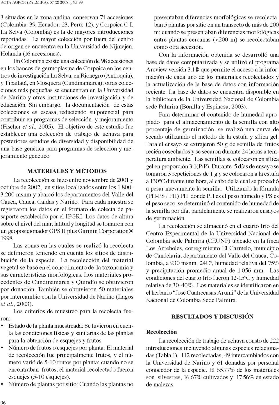 En Colomi existe un colección de 98 ccesiones en los ncos de germoplsm de Corpoic en los centros de investigción L Selv, en Rionegro (Antioqui), y Tiittá, en Mosquer (Cundinmrc); otrs colecciones más
