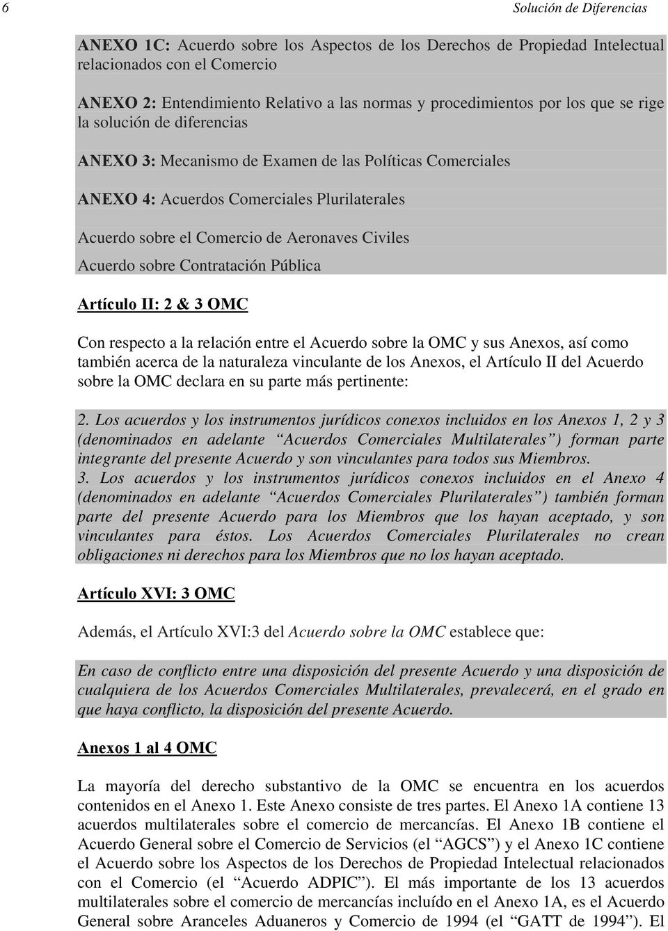 Acuerdo sobre Contratación Pública Artículo II: 2 & 3 OMC Con respecto a la relación entre el Acuerdo sobre la OMC y sus Anexos, así como también acerca de la naturaleza vinculante de los Anexos, el