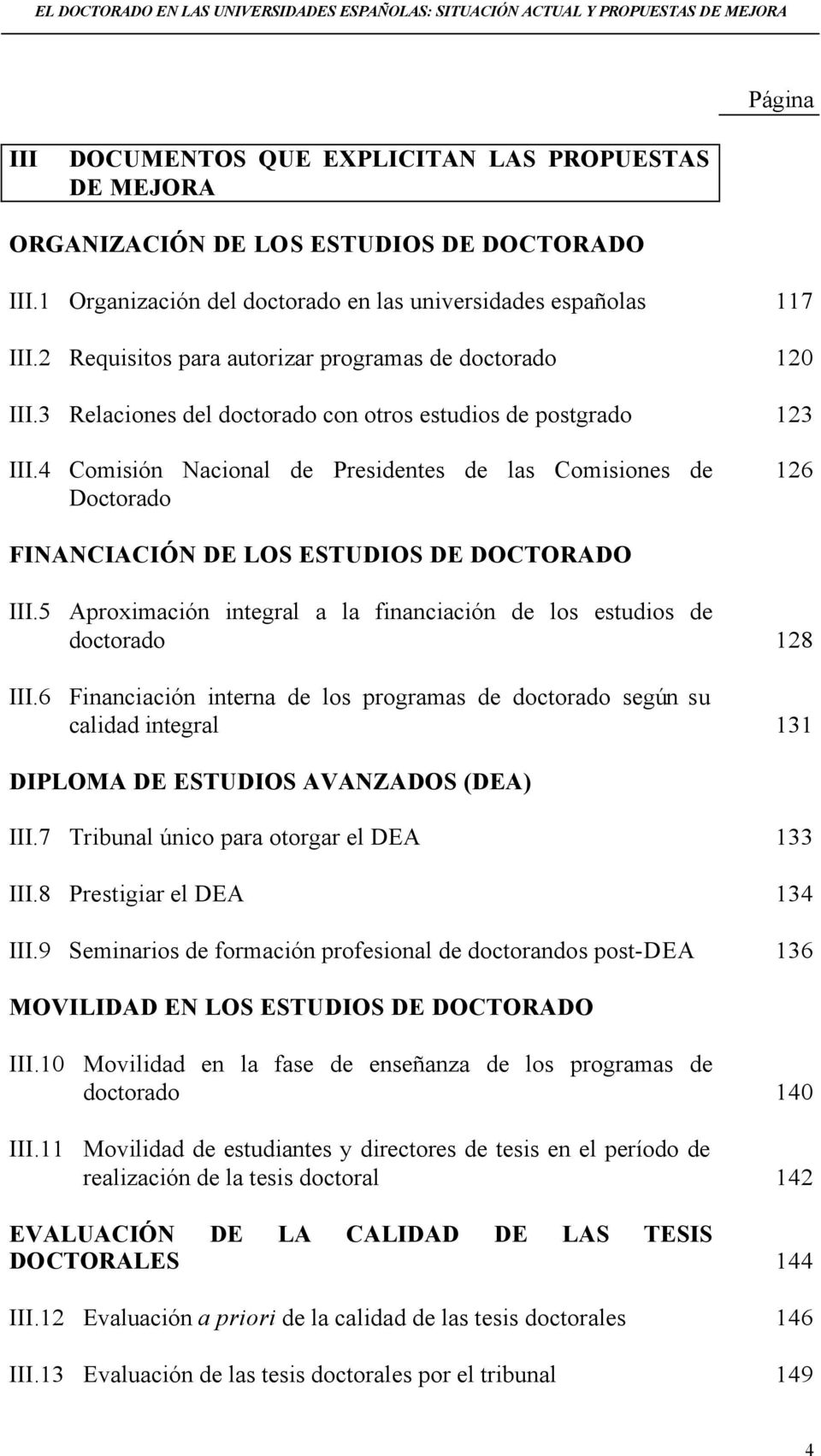 4 Comisión Nacional de Presidentes de las Comisiones de Doctorado 126 FINANCIACIÓN DE LOS ESTUDIOS DE DOCTORADO III.5 Aproximación integral a la financiación de los estudios de doctorado 128 III.
