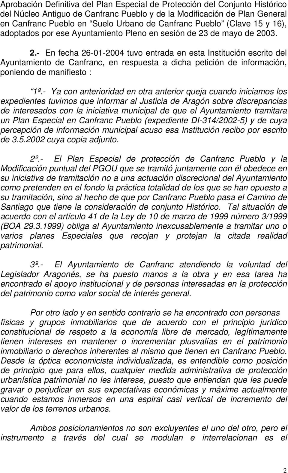 de mayo de 2003. 2.- En fecha 26-01-2004 tuvo entrada en esta Institución escrito del Ayuntamiento de Canfranc, en respuesta a dicha petición de información, poniendo de manifiesto : 1º.