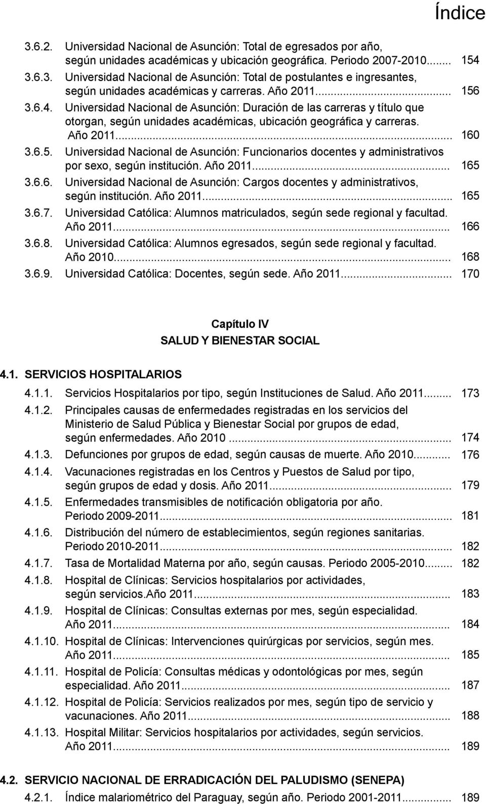 Año 2011... 165 3.6.6. Universidad Nacional de Asunción: Cargos docentes y administrativos, según institución. Año 2011... 165 3.6.7.
