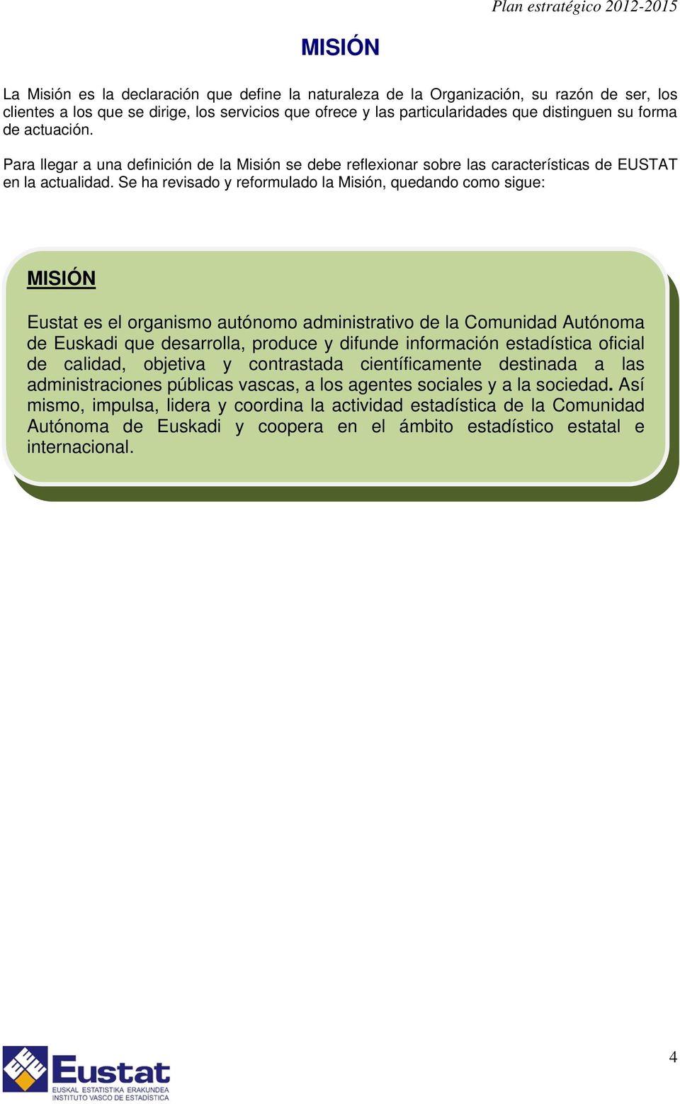 Se ha revisado y reformulado la Misión, quedando como sigue: MISIÓN Eustat es el organismo autónomo administrativo de la Comunidad Autónoma de Euskadi que desarrolla, produce y difunde información