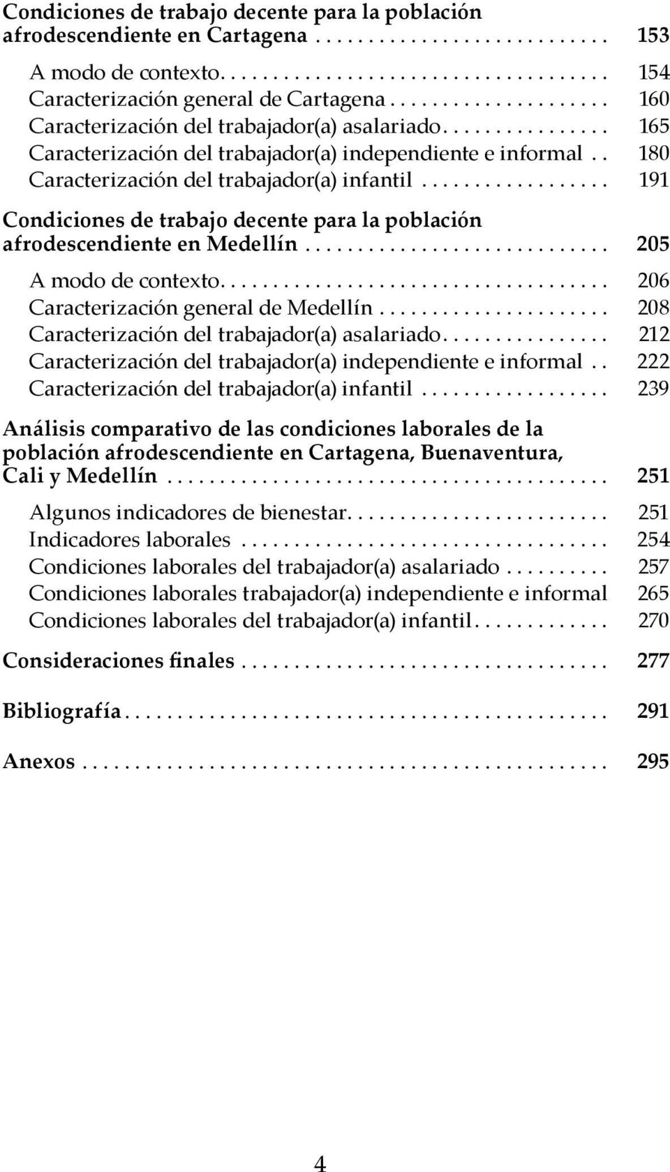 .. 205 A modo de contexto.... 206 Caracterización general de Medellín... 208 Caracterización del trabajador(a) asalariado.... 212 Caracterización del trabajador(a) independiente e informal.