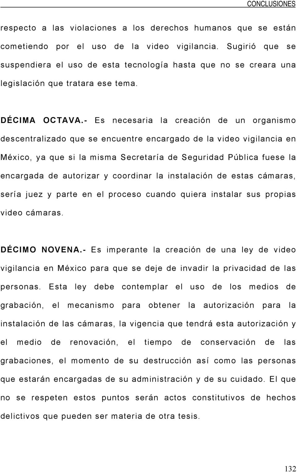 - Es necesaria la creación de un organismo descentralizado que se encuentre encargado de la video vigilancia en México, ya que si la misma Secretaría de Seguridad Pública fuese la encargada de