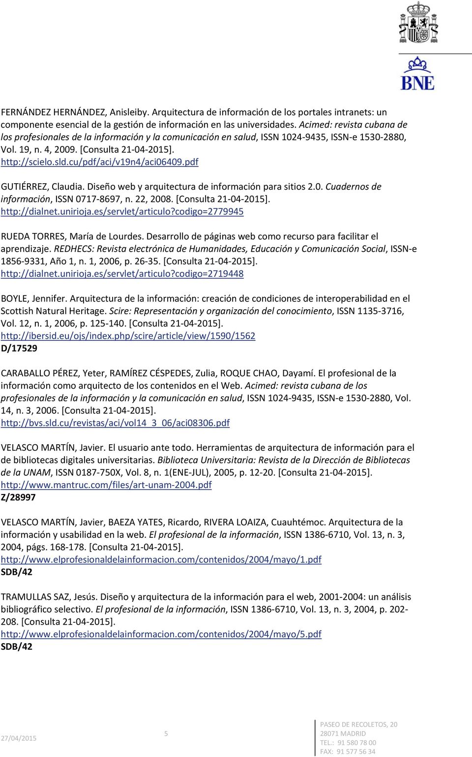 cu/pdf/aci/v19n4/aci06409.pdf GUTIÉRREZ, Claudia. Diseño web y arquitectura de información para sitios 2.0. Cuadernos de información, ISSN 0717 8697, n. 22, 2008. [Consulta 21 04 2015].