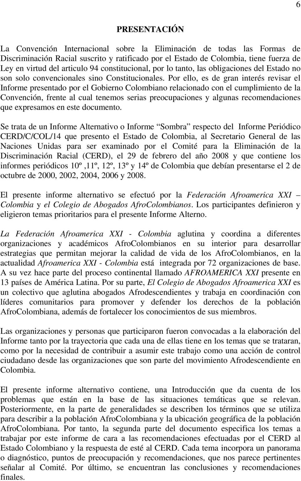 Por ello, es de gran interés revisar el Informe presentado por el Gobierno Colombiano relacionado con el cumplimiento de la Convención, frente al cual tenemos serias preocupaciones y algunas