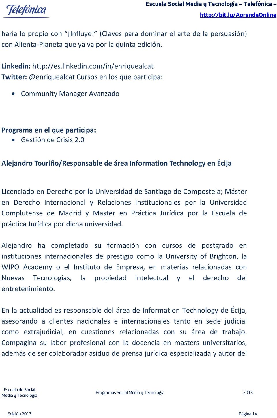 0 Alejandro Touriño/Responsable de área Information Technology en Écija Licenciado en Derecho por la Universidad de Santiago de Compostela; Máster en Derecho Internacional y Relaciones