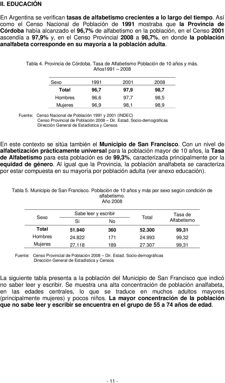 Provincial 2008 a 98,7%, en donde la población analfabeta corresponde en su mayoría a la población adulta. Tabla 4. Provincia de Córdoba. Tasa de Alfabetismo Población de 10 años y más.