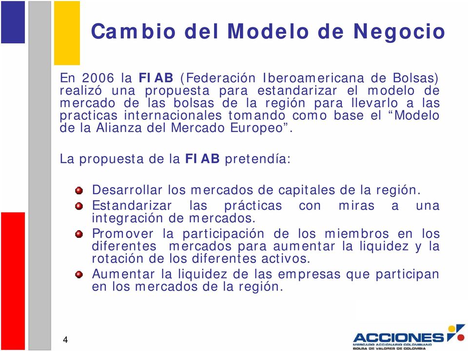 La propuesta de la FIAB pretendía: Desarrollar los mercados de capitales de la región. Estandarizar las prácticas con miras a una integración de mercados.