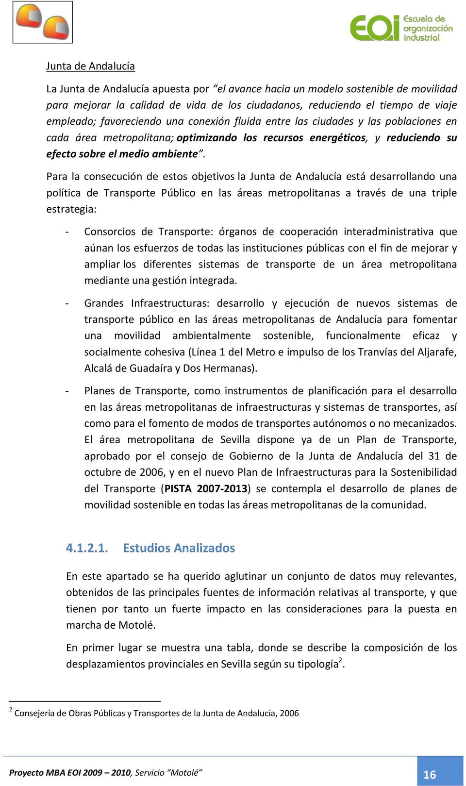 Para la consecución de estos objetivos la Junta de Andalucía está desarrollando una política de Transporte Público en las áreas metropolitanas a través de una triple estrategia: - Consorcios de