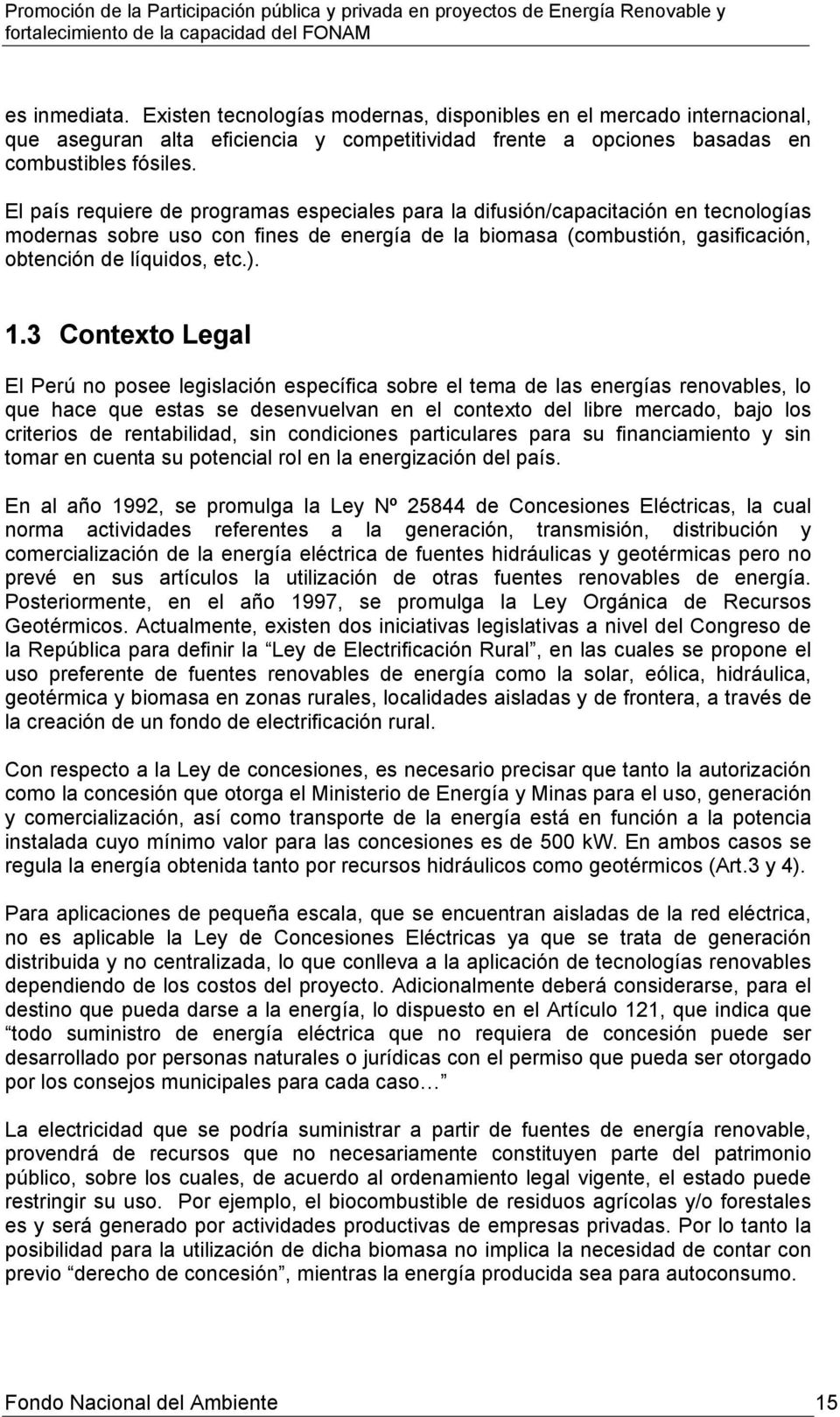 3 Contexto Legal El Perú no posee legislación específica sobre el tema de las energías renovables, lo que hace que estas se desenvuelvan en el contexto del libre mercado, bajo los criterios de