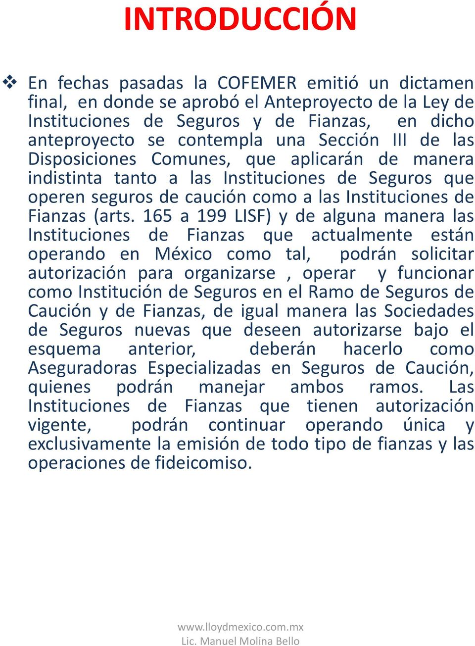 165 a 199 LISF) y de alguna manera las Instituciones de Fianzas que actualmente están operando en México como tal, podrán solicitar autorización para organizarse, operar y funcionar como Institución