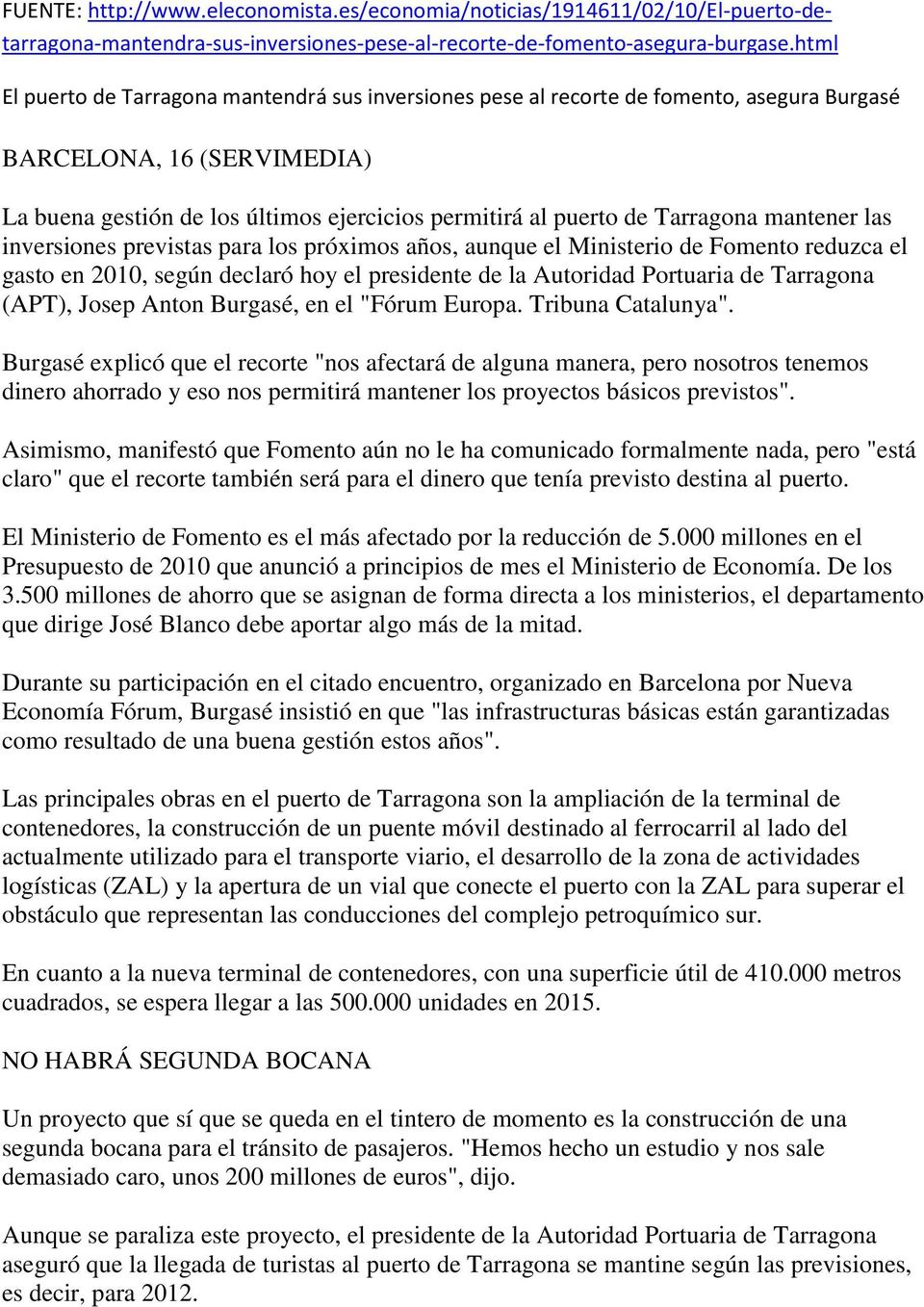 Tarragona mantener las inversiones previstas para los próximos años, aunque el Ministerio de Fomento reduzca el gasto en 2010, según declaró hoy el presidente de la Autoridad Portuaria de Tarragona