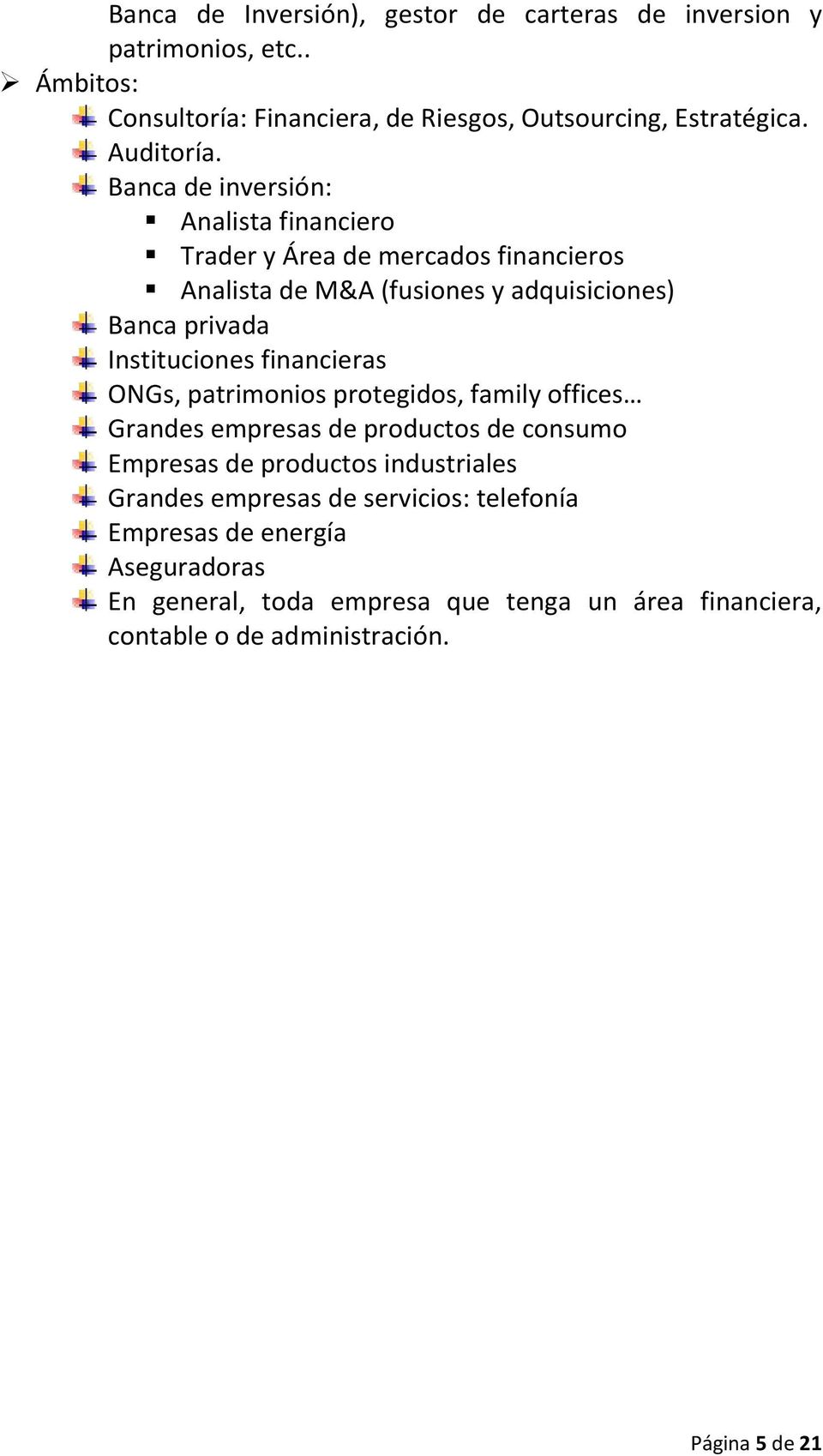 Banca de inversión: Analista financiero Trader y Área de mercados financieros Analista de M&A (fusiones y adquisiciones) Banca privada Instituciones
