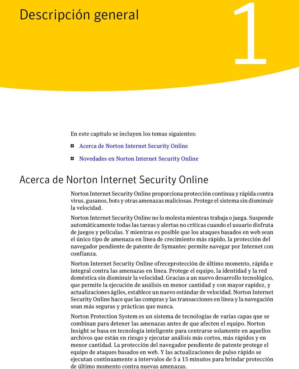 Norton Internet Security Online no lo molesta mientras trabaja o juega. Suspende automáticamente todas las tareas y alertas no críticas cuando el usuario disfruta de juegos y películas.