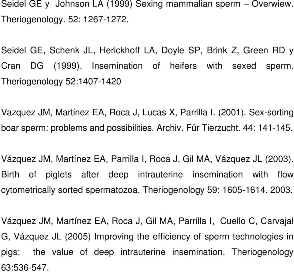 Für Tierzucht. 44: 141-145. Vázquez JM, Martínez EA, Parrilla I, Roca J, Gil MA, Vázquez JL (2003). Birth of piglets after deep intrauterine insemination with flow cytometrically sorted spermatozoa.