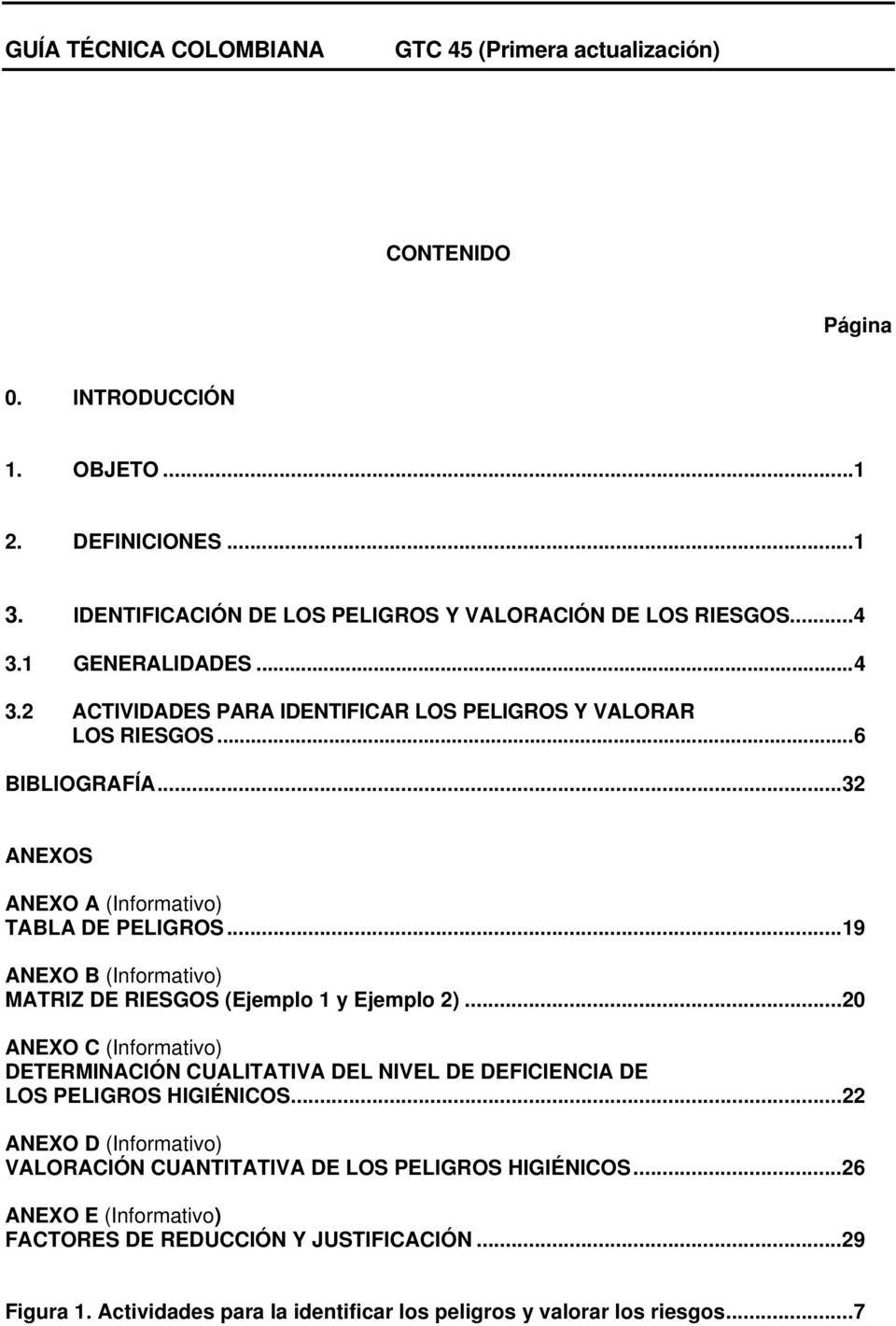 ..19 ANEXO B (Informativo) MATRIZ DE RIESGOS (Ejemplo 1 y Ejemplo 2)...20 ANEXO C (Informativo) DETERMINACIÓN CUALITATIVA DEL NIVEL DE DEFICIENCIA DE LOS PELIGROS HIGIÉNICOS.
