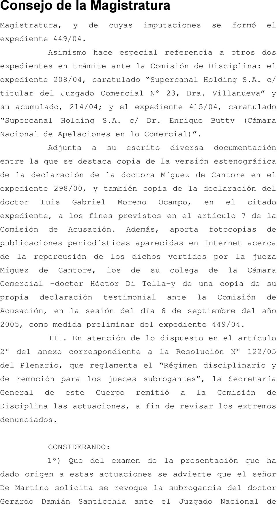 Villanueva y su acumulado, 214/04; y el expediente 415/04, caratulado Supercanal Holding S.A. c/ Dr. Enrique Butty (Cámara Nacional de Apelaciones en lo Comercial).