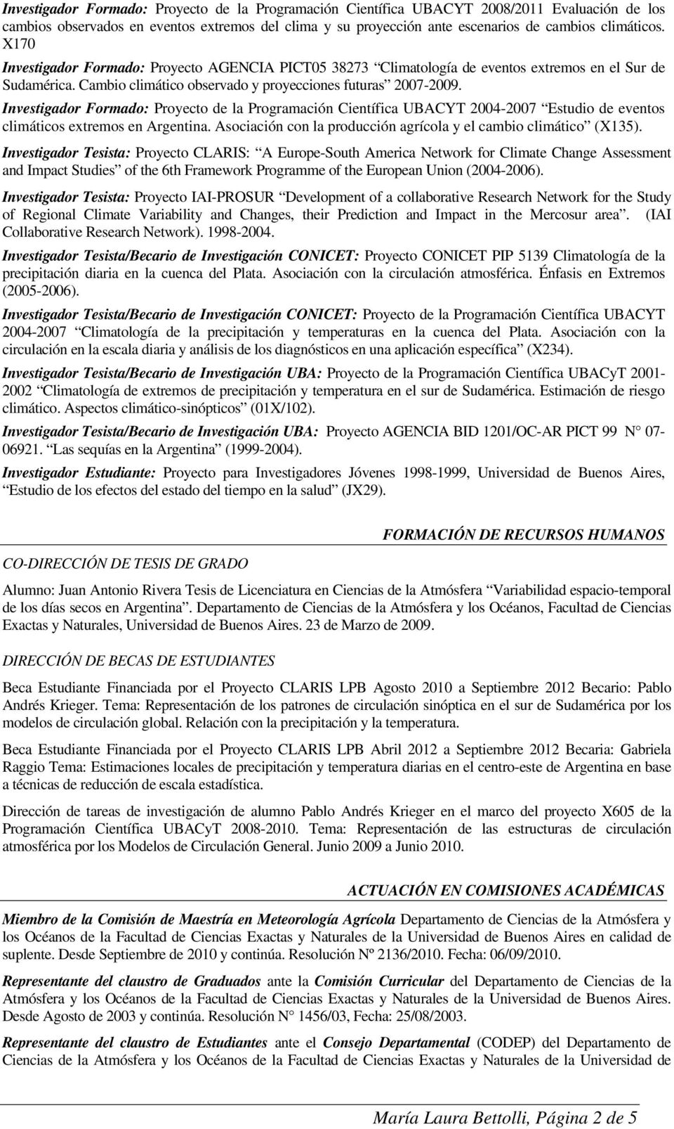 Investigador Formado: Proyecto de la Programación Científica UBACYT 2004-2007 Estudio de eventos climáticos extremos en Argentina. Asociación con la producción agrícola y el cambio climático (X135).