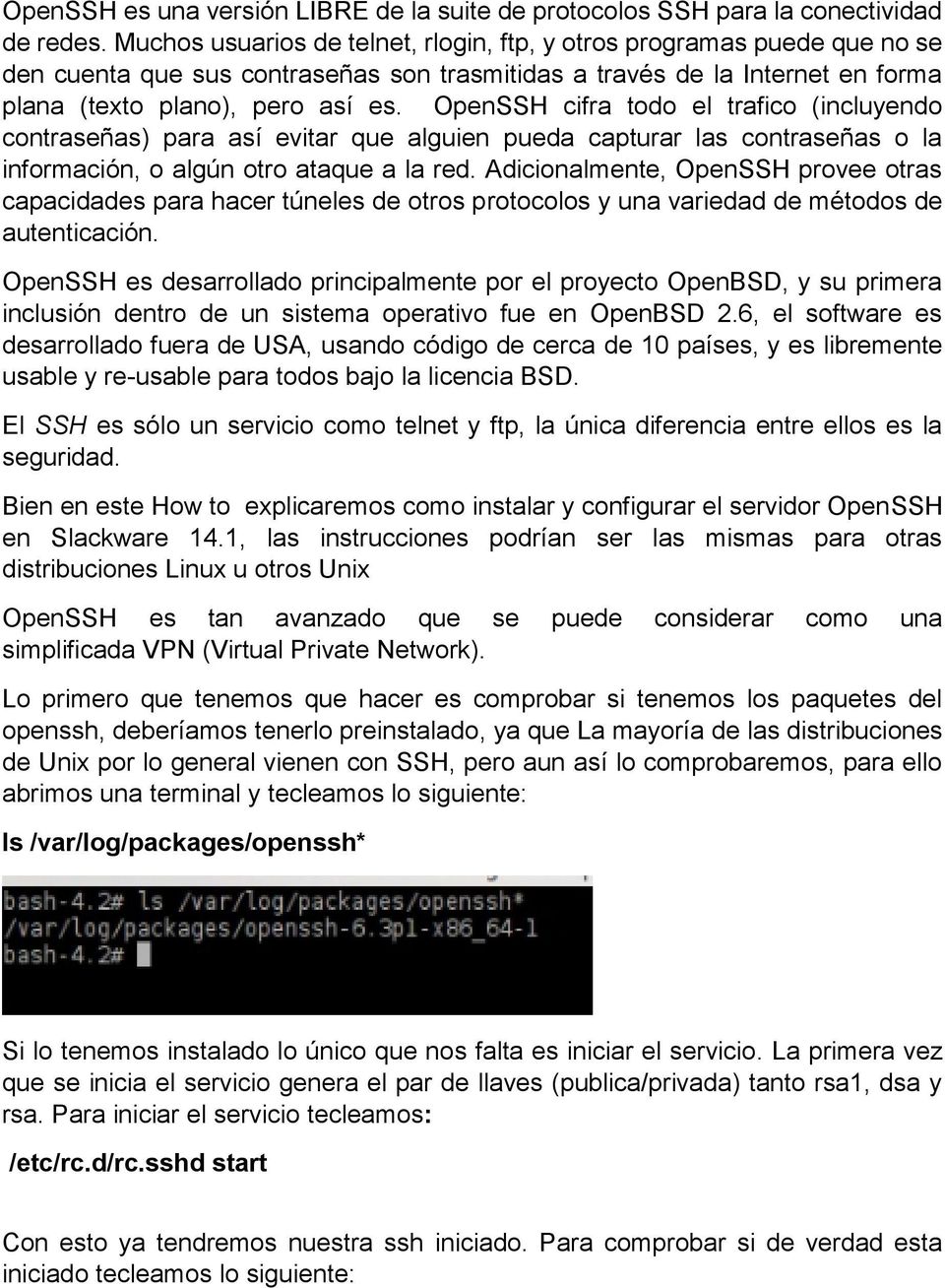 OpenSSH cifra todo el trafico (incluyendo contraseñas) para así evitar que alguien pueda capturar las contraseñas o la información, o algún otro ataque a la red.