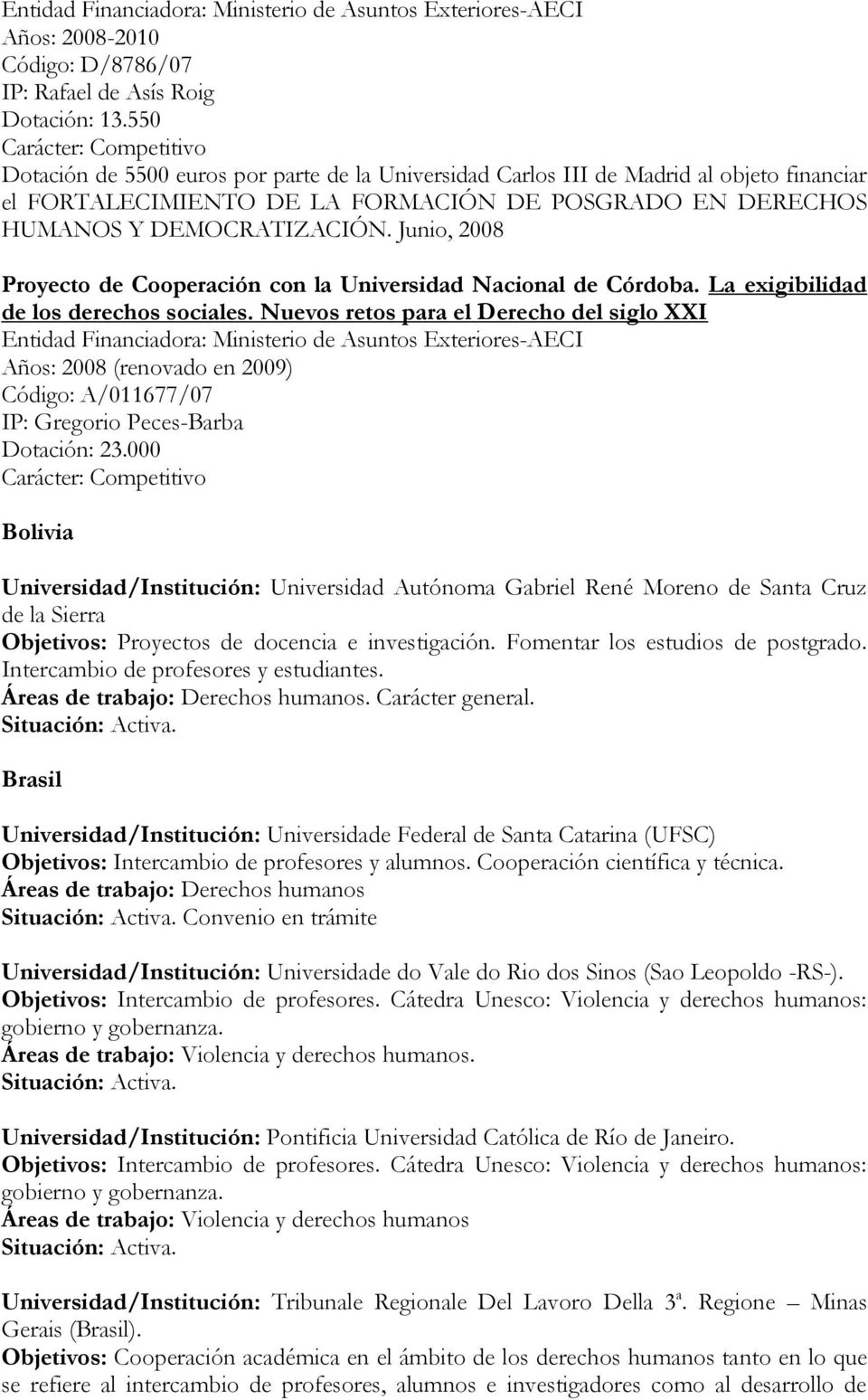 DEMOCRATIZACIÓN. Junio, 2008 Proyecto de Cooperación con la Universidad Nacional de Córdoba. La exigibilidad de los derechos sociales.