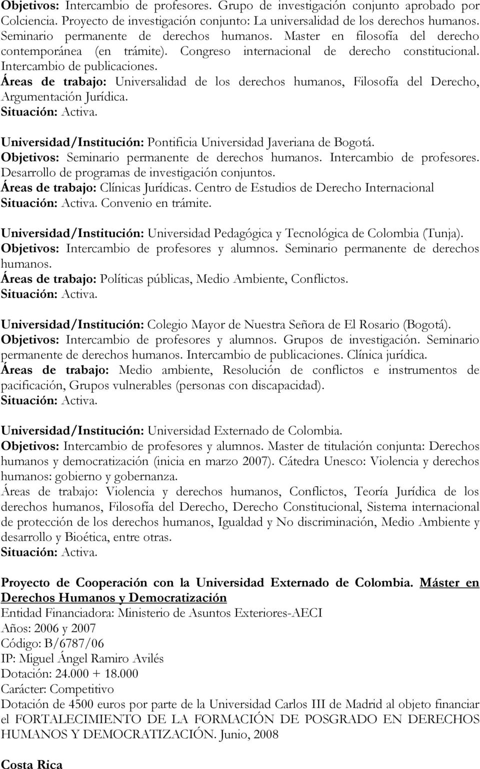 Áreas de trabajo: Universalidad de los derechos humanos, Filosofía del Derecho, Argumentación Jurídica. Universidad/Institución: Pontificia Universidad Javeriana de Bogotá.