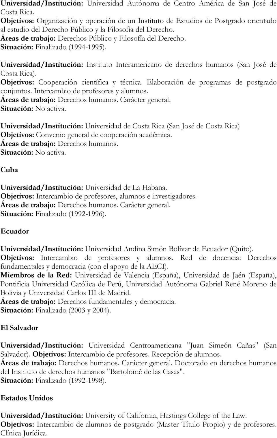 Áreas de trabajo: Derechos Público y Filosofía del Derecho. Situación: Finalizado (1994-1995). Universidad/Institución: Instituto Interamericano de derechos humanos (San José de Costa Rica).