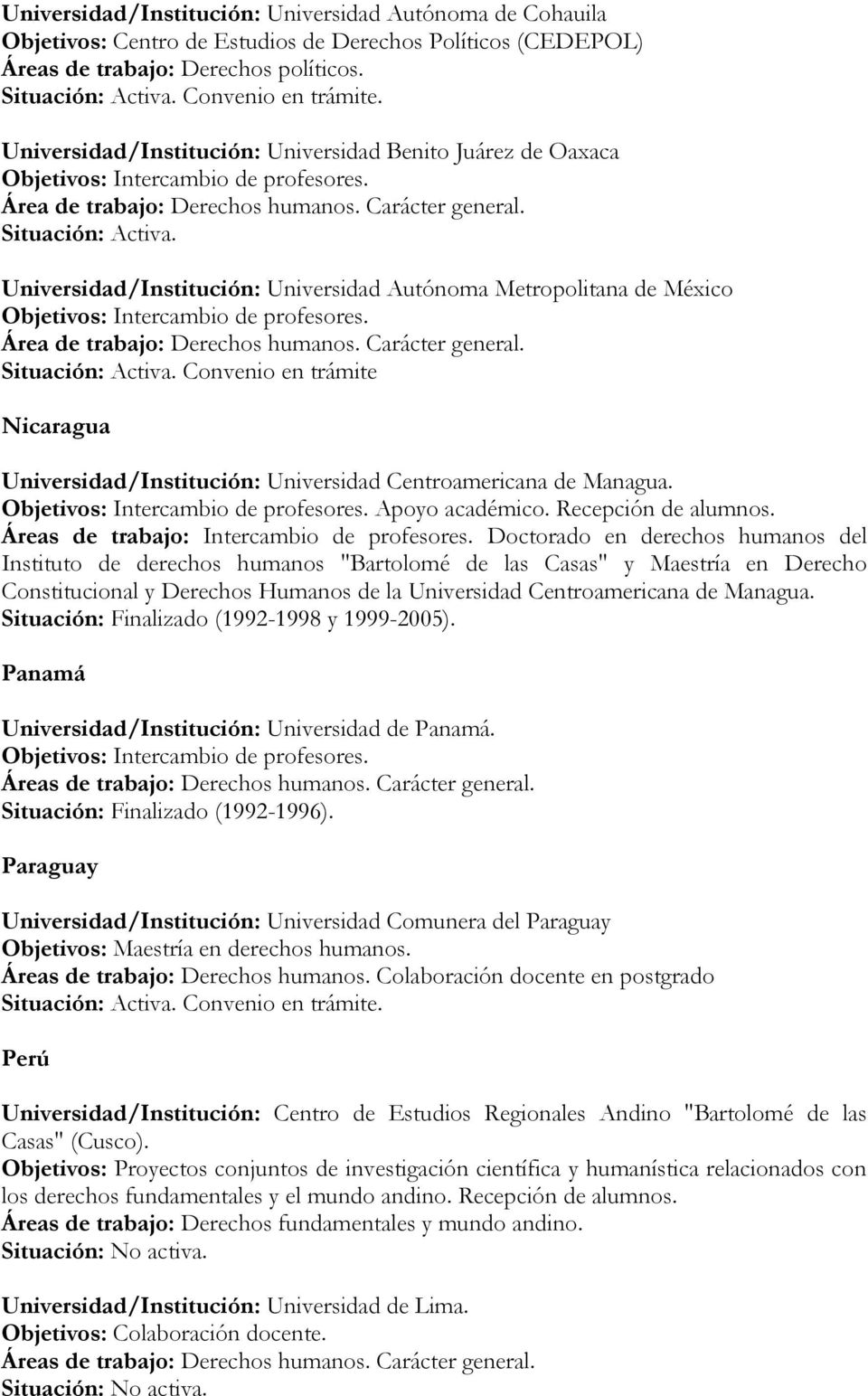 Universidad/Institución: Universidad Autónoma Metropolitana de México Objetivos: Intercambio de profesores. Área de trabajo: Derechos humanos. Carácter general.