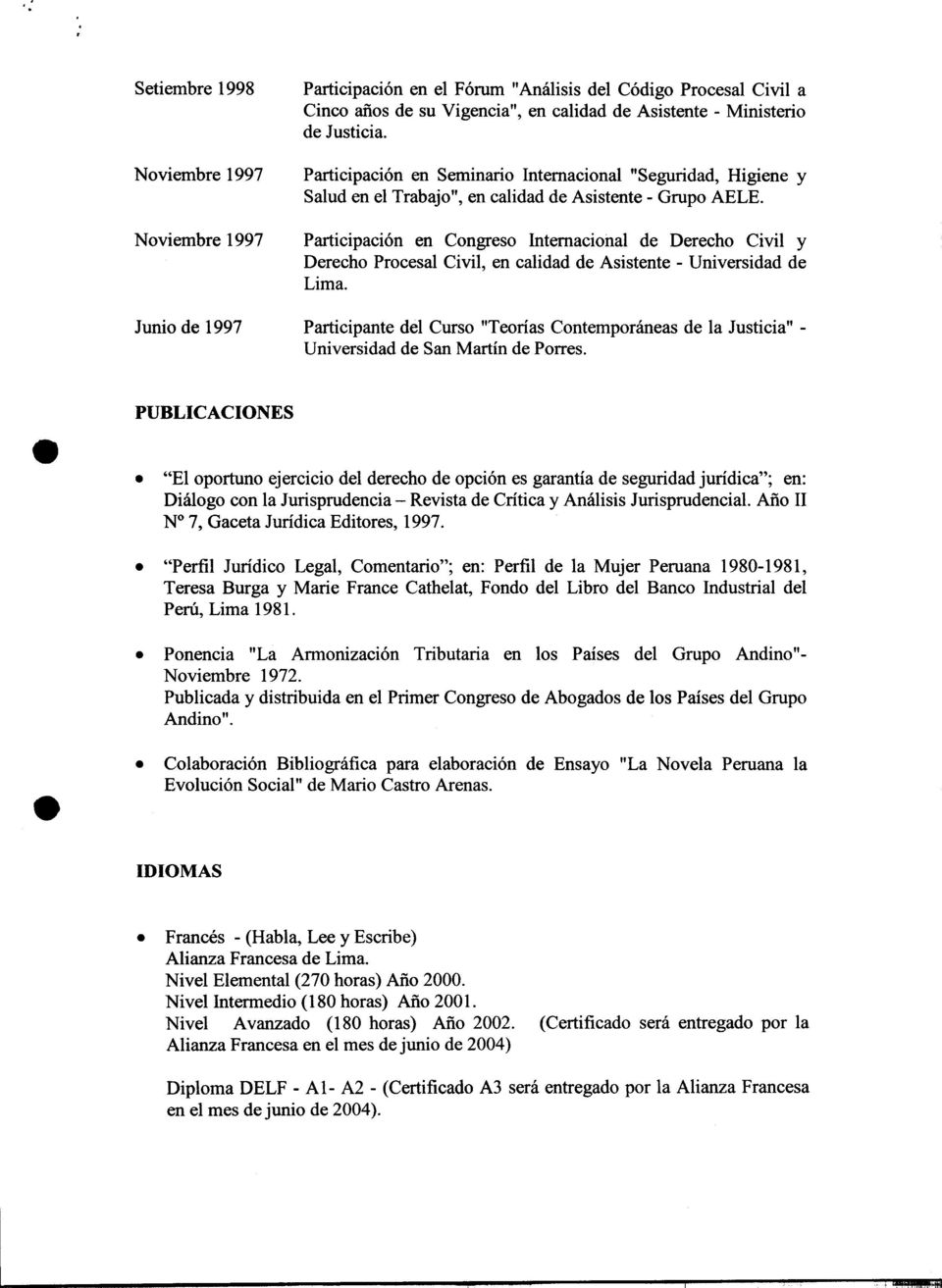 Noviembre 1997 Participación en Congreso Internacional de Derecho Civil y Derecho Procesal Civil, en calidad de Asistente -Universidad de Lima.