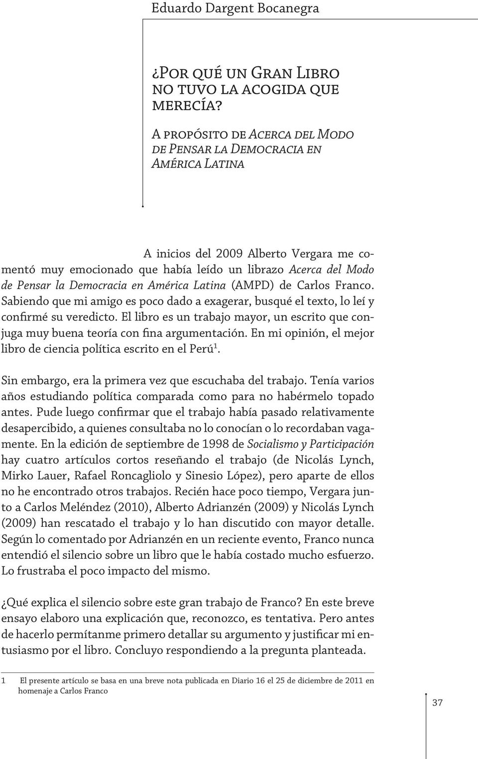Democracia en América Latina (AMPD) de Carlos Franco. Sabiendo que mi amigo es poco dado a exagerar, busqué el texto, lo leí y confirmé su veredicto.