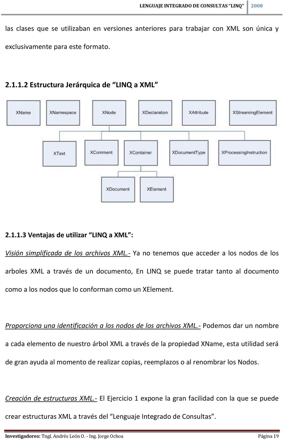 - Ya no tenemos que acceder a los nodos de los arboles XML a través de un documento, En LINQ se puede tratar tanto al documento como a los nodos que lo conforman como un XElement.