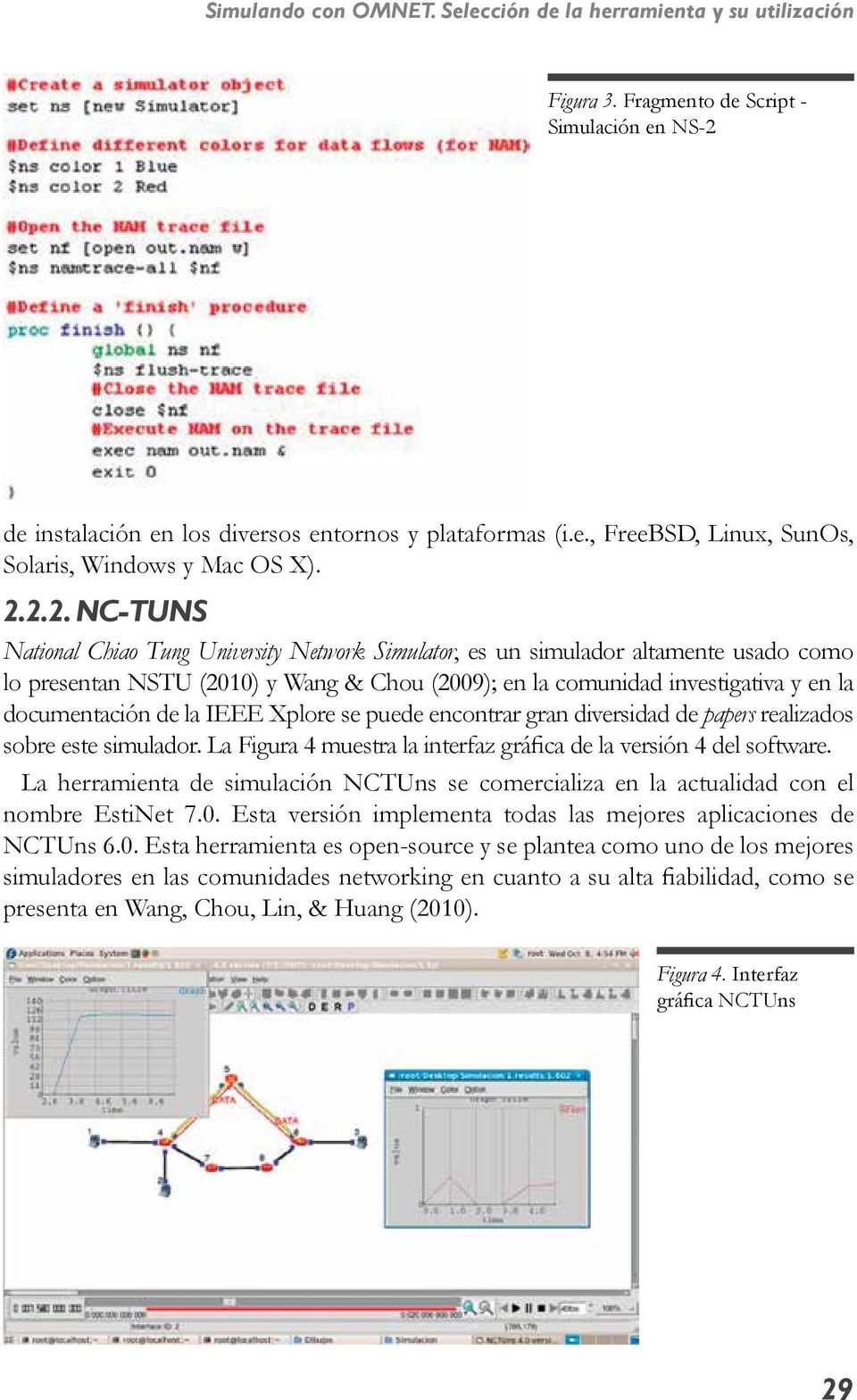 documentación de la IEEE Xplore se puede encontrar gran diversidad de papers realizados sobre este simulador. La Figura 4 muestra la interfaz gráfica de la versión 4 del software.