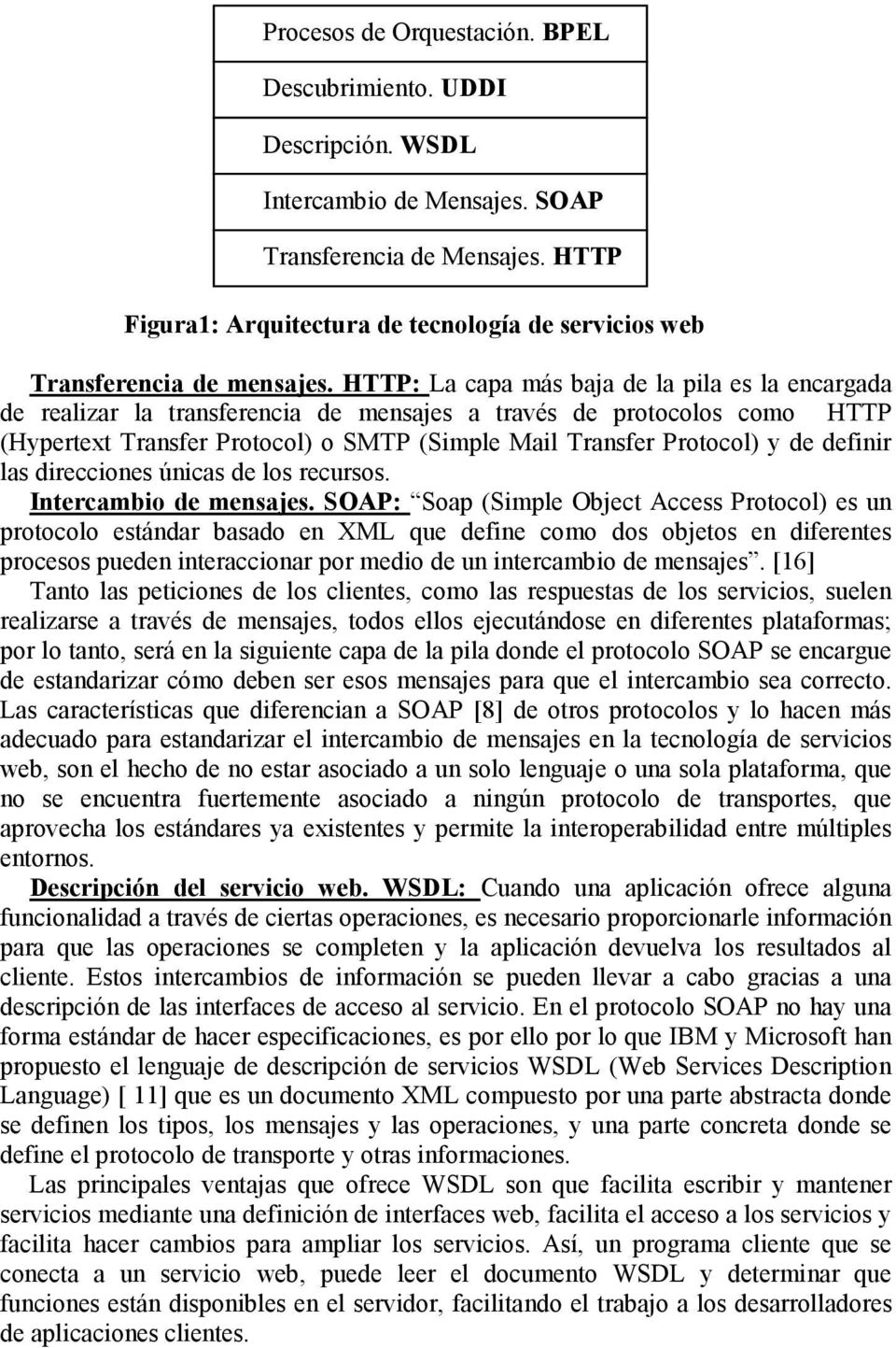 HTTP: La capa más baja de la pila es la encargada de realizar la transferencia de mensajes a través de protocolos como HTTP (Hypertext Transfer Protocol) o SMTP (Simple Mail Transfer Protocol) y de
