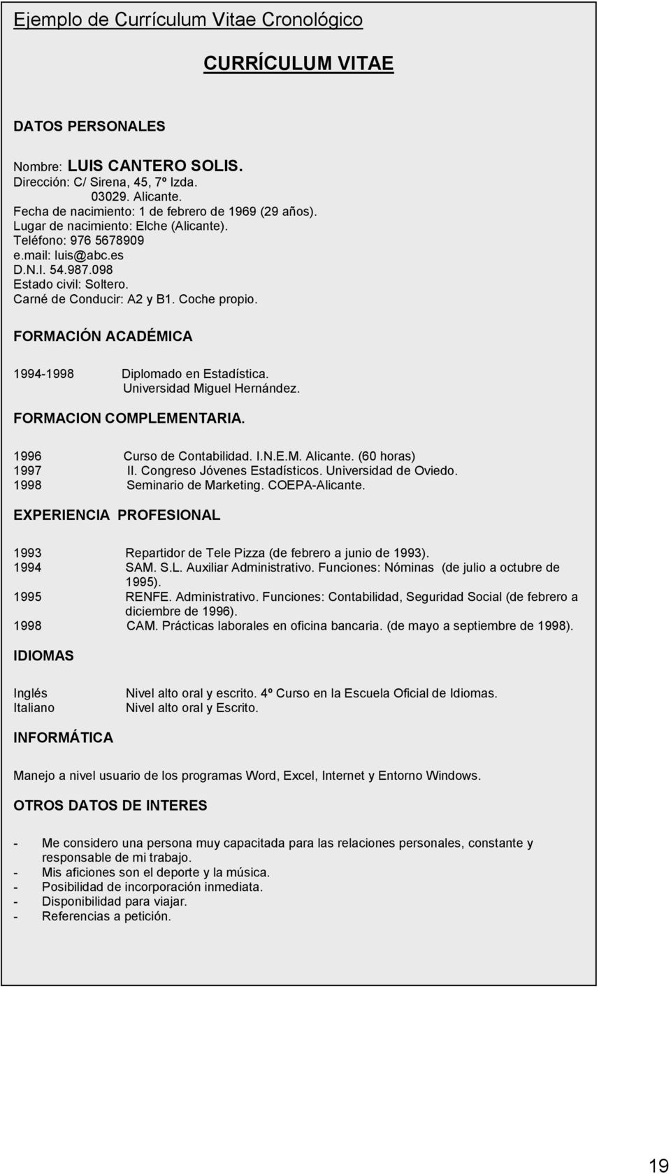 Carné de Conducir: A2 y B1. Coche propio. FORMACIÓN ACADÉMICA 1994-1998 Diplomado en Estadística. Universidad Miguel Hernández. FORMACION COMPLEMENTARIA. 1996 Curso de Contabilidad. I.N.E.M. Alicante.