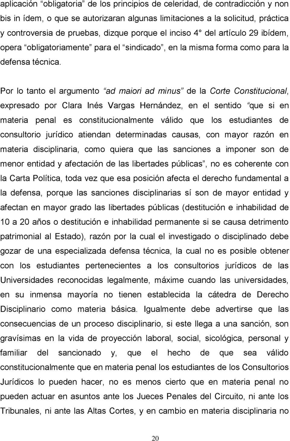 Por lo tanto el argumento ad maiori ad minus de la Corte Constitucional, expresado por Clara Inés Vargas Hernández, en el sentido que si en materia penal es constitucionalmente válido que los