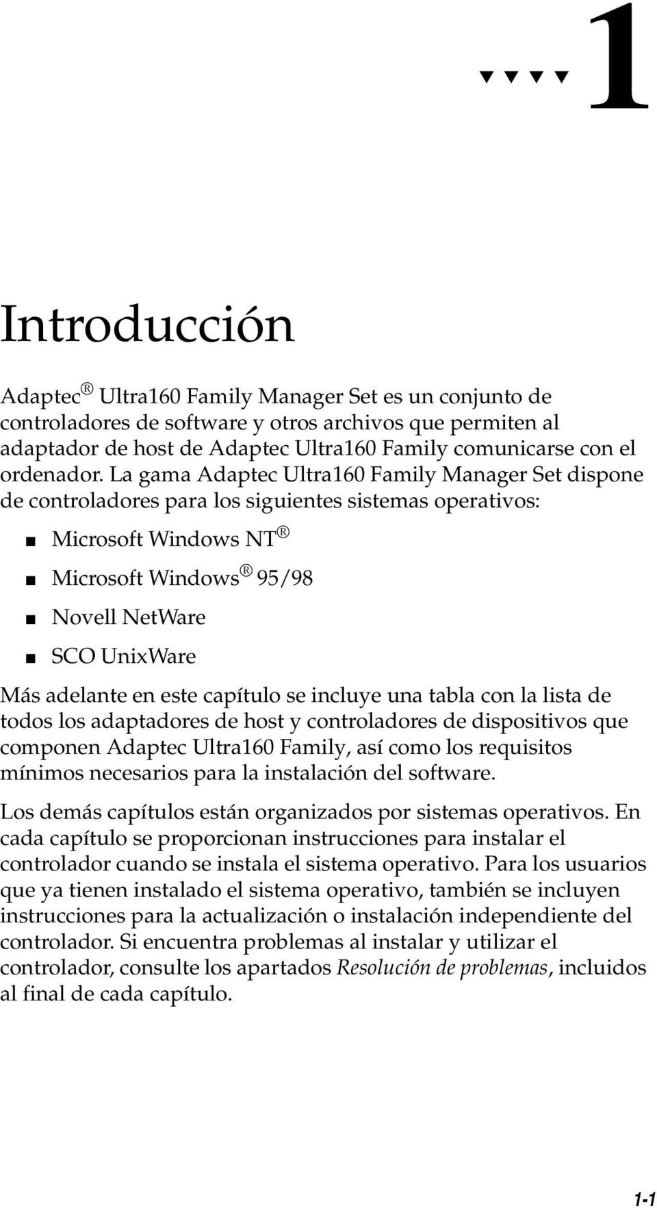 La gama Adaptec Ultra160 Family Manager Set dispone de controladores para los siguientes sistemas operativos: Microsoft Windows NT Microsoft Windows 95/98 Novell NetWare SCO UnixWare Más adelante en