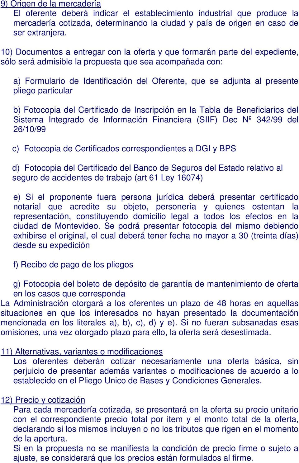 presente pliego particular b) Fotocopia del Certificado de Inscripción en la Tabla de Beneficiarios del Sistema Integrado de Información Financiera (SIIF) Dec Nº 342/99 del 26/10/99 c) Fotocopia de