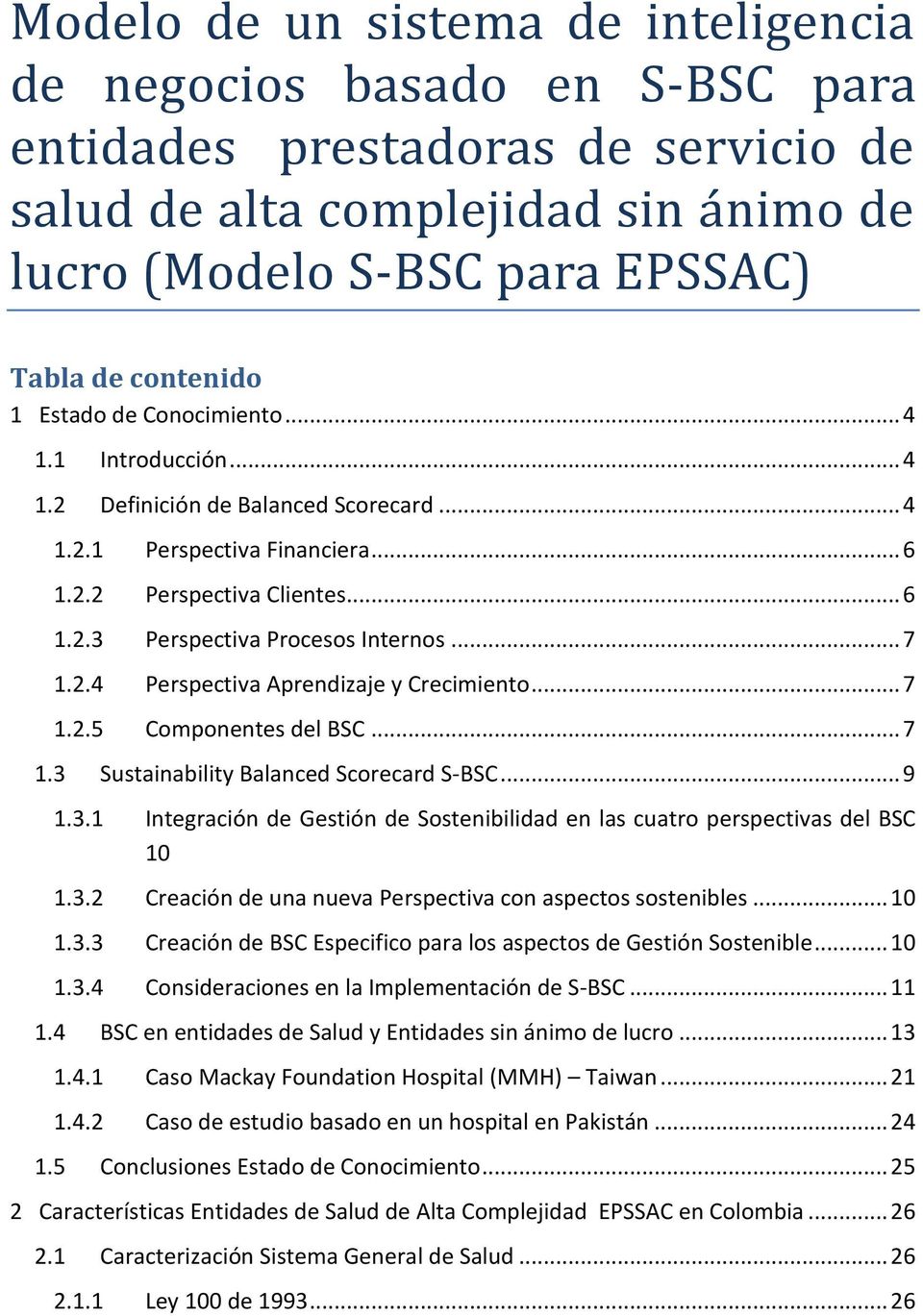 .. 7 1.2.5 Componentes del BSC... 7 1.3 Sustainability Balanced Scorecard S-BSC... 9 1.3.1 Integración de Gestión de Sostenibilidad en las cuatro perspectivas del BSC 10 1.3.2 Creación de una nueva Perspectiva con aspectos sostenibles.